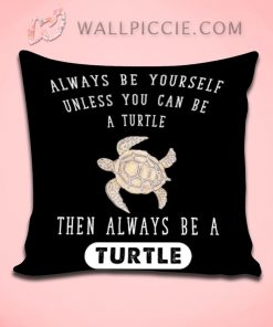 Always Be Yourself Unless You Can Be A Turtle Decorative Pillow Cover