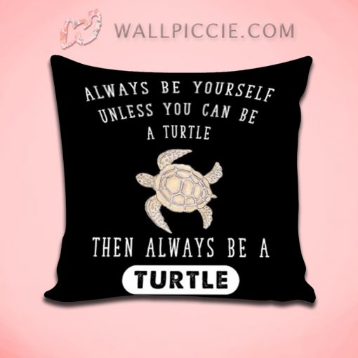 Always Be Yourself Unless You Can Be A Turtle Decorative Pillow Cover