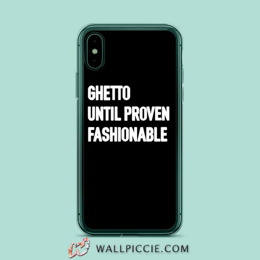 Ghetto Until Proven Fashionable iPhone XR Case