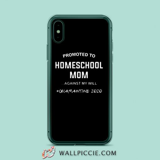 Promoted To Homeschool Mom Against My Will Quarantine 2020 iPhone XR Case